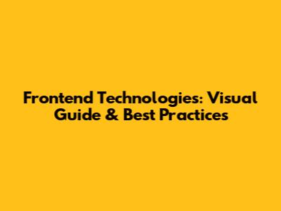 Frontend Technologies: Visual Guide & Best Practices