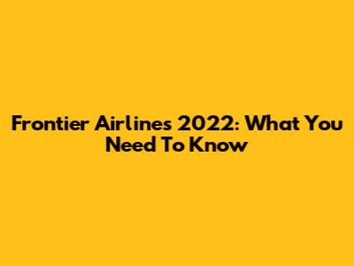 Frontier Airlines 2022: What You Need To Know