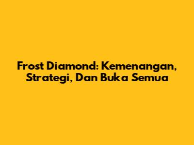 Frost Diamond: Kemenangan, Strategi, Dan 'Buka Semua'