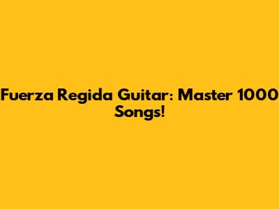 Fuerza Regida Guitar: Master 1000 Songs!