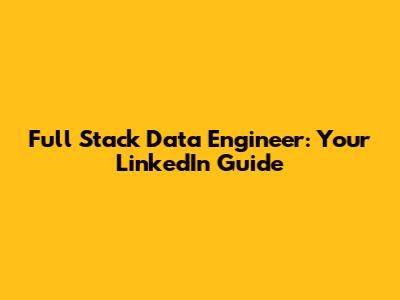 Full Stack Data Engineer: Your LinkedIn Guide
