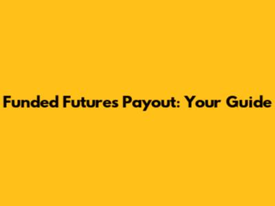 Funded Futures Payout: Your Guide