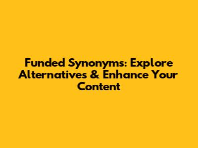 Funded Synonyms: Explore Alternatives & Enhance Your Content