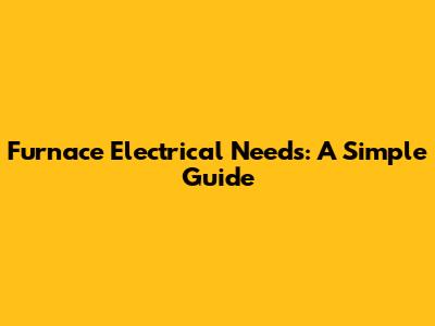 Furnace Electrical Needs: A Simple Guide