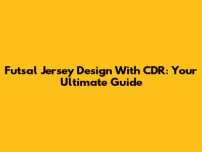 Futsal Jersey Design With CDR: Your Ultimate Guide