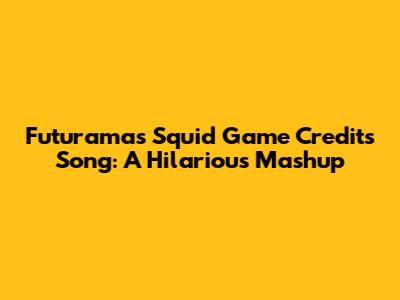 Futurama's Squid Game Credits Song: A Hilarious Mashup