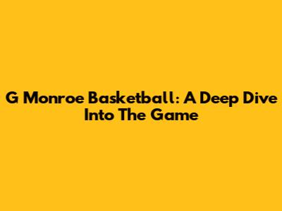 G Monroe Basketball: A Deep Dive Into The Game