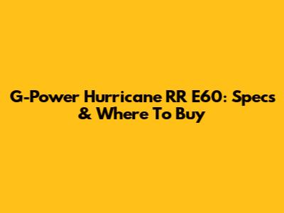 G-Power Hurricane RR E60: Specs & Where To Buy