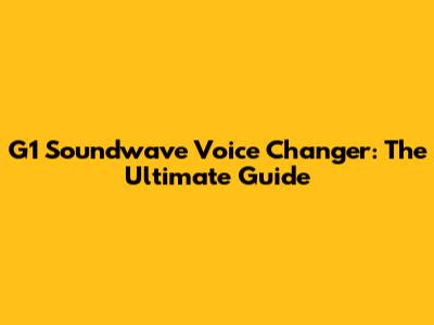 G1 Soundwave Voice Changer: The Ultimate Guide