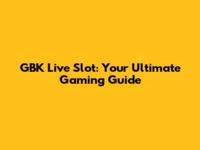 GBK Live Slot: Your Ultimate Gaming Guide