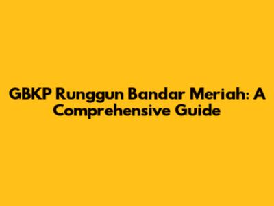 GBKP Runggun Bandar Meriah: A Comprehensive Guide