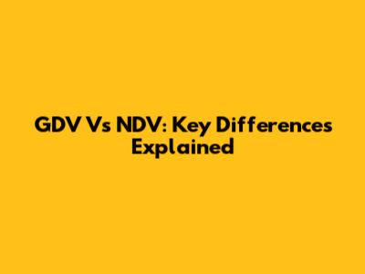 GDV Vs NDV: Key Differences Explained