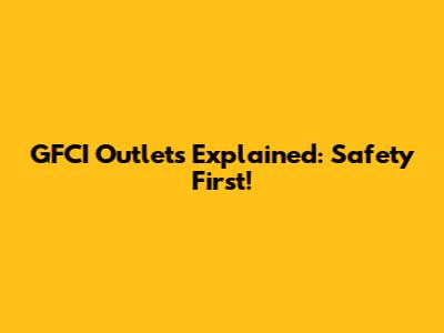 GFCI Outlets Explained: Safety First!