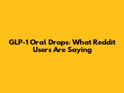GLP-1 Oral Drops: What Reddit Users Are Saying