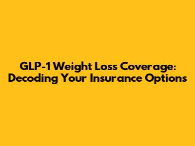 GLP-1 Weight Loss Coverage: Decoding Your Insurance Options