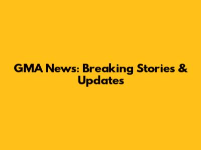 GMA News: Breaking Stories & Updates
