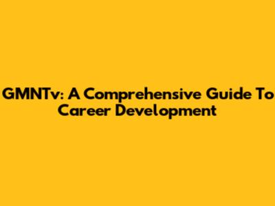 GMNTv: A Comprehensive Guide To Career Development