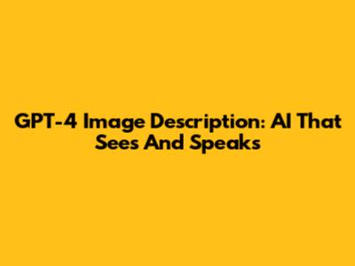 GPT-4 Image Description: AI That Sees And Speaks