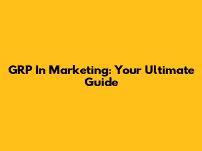 GRP In Marketing: Your Ultimate Guide