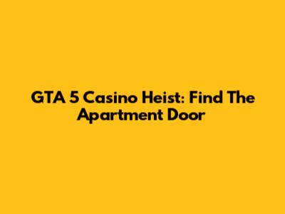 GTA 5 Casino Heist: Find The Apartment Door