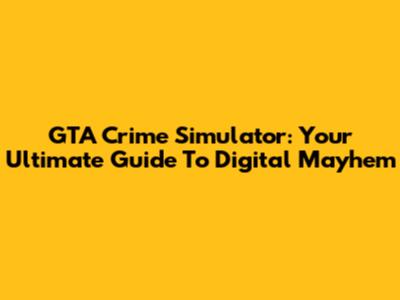 GTA Crime Simulator: Your Ultimate Guide To Digital Mayhem