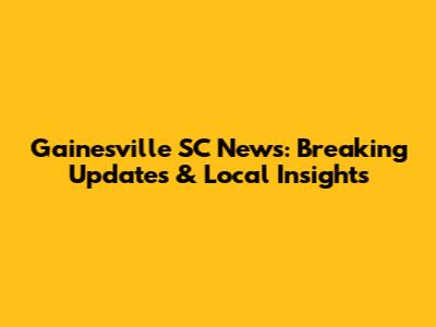 Gainesville SC News: Breaking Updates & Local Insights