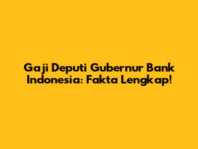 Gaji Deputi Gubernur Bank Indonesia: Fakta Lengkap!
