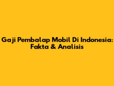 Gaji Pembalap Mobil Di Indonesia: Fakta & Analisis