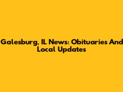 Galesburg, IL News: Obituaries And Local Updates