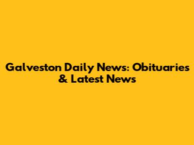 Galveston Daily News: Obituaries & Latest News