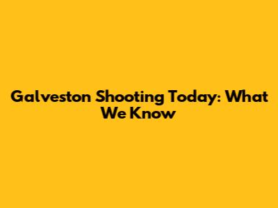 Galveston Shooting Today: What We Know