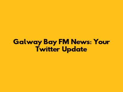 Galway Bay FM News: Your Twitter Update