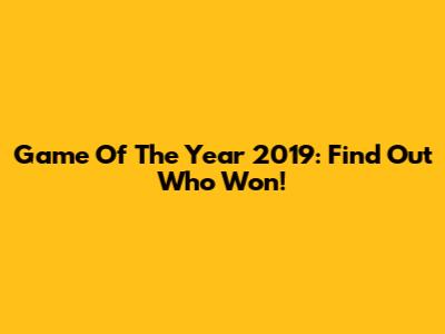 Game Of The Year 2019: Find Out Who Won!