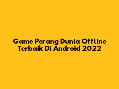 Game Perang Dunia Offline Terbaik Di Android 2022