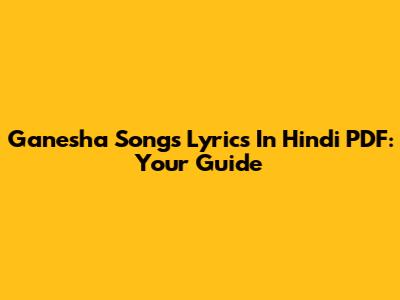Ganesha Songs Lyrics In Hindi PDF: Your Guide