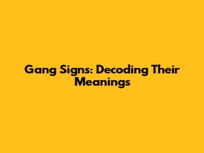 Gang Signs: Decoding Their Meanings
