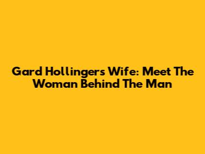 Gard Hollinger's Wife: Meet The Woman Behind The Man