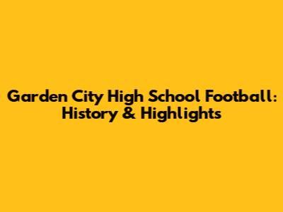 Garden City High School Football: History & Highlights