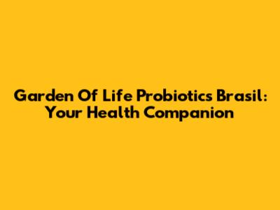 Garden Of Life Probiotics Brasil: Your Health Companion