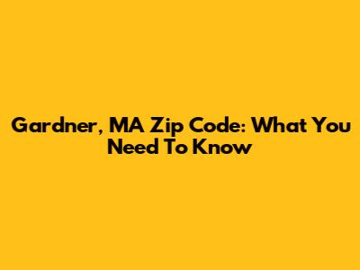 Gardner, MA Zip Code: What You Need To Know