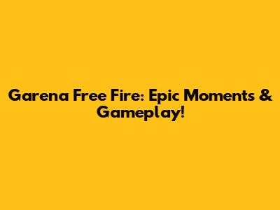 Garena Free Fire: Epic Moments & Gameplay!