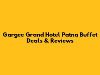 Gargee Grand Hotel Patna Buffet Deals & Reviews