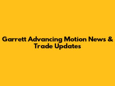 Garrett Advancing Motion News & Trade Updates