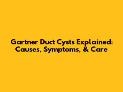Gartner Duct Cysts Explained: Causes, Symptoms, & Care