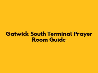 Gatwick South Terminal Prayer Room Guide