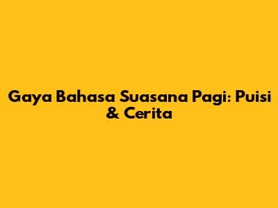 Gaya Bahasa Suasana Pagi: Puisi & Cerita