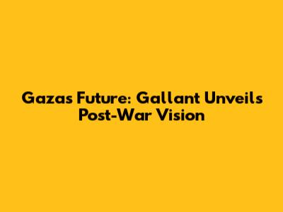 Gaza's Future: Gallant Unveils Post-War Vision
