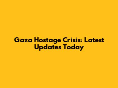 Gaza Hostage Crisis: Latest Updates Today