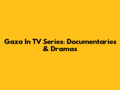 Gaza In TV Series: Documentaries & Dramas
