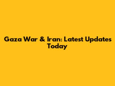 Gaza War & Iran: Latest Updates Today